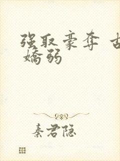 强取豪夺 古言 娇弱