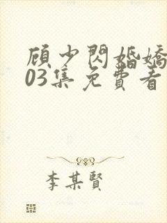 顾少闪婚娇妻103集免费看