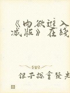 《肉欲进入无删减版》在线观看