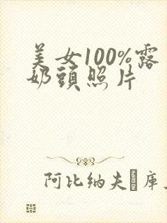 美女100%露奶头照片