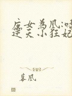 庶女为凰:嗜宠逆天小狂妃txt