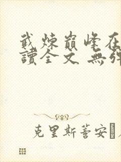 武炼巅峰在线阅读全文 无弹窗