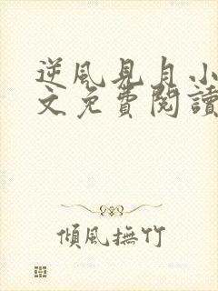 逆风见月小说全文免费阅读无弹窗