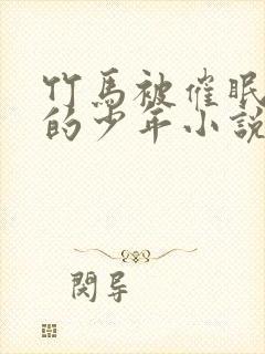 竹马被催眠洗脑的少年小说