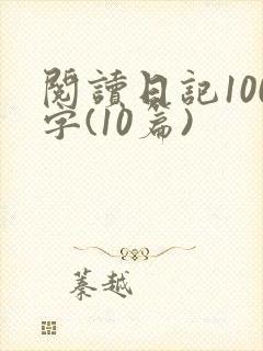 阅读日记100字(10篇)