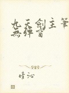 九天剑主笔趣阁无弹窗