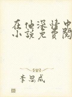 在他深情中陨落小说免费阅读全文