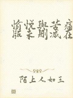 愉悦与苦痛完整版未删减在线免费观看