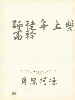 师徒年上双男主高干