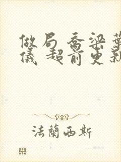 做局 乔梁叶心仪 超前更新