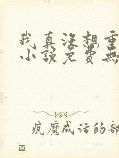 我真没想重生啊小说免费无弹窗