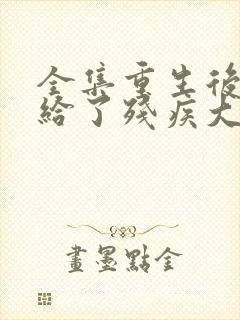 全集重生后我嫁给了残疾大佬