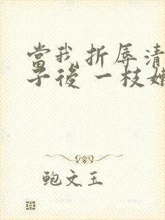 当我折辱清冷公子后 一枝嫩柳 笔趣阁