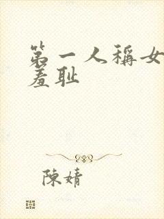 第一人称女h文羞耻