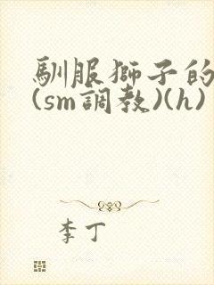 驯服狮子的方法(sm调教)(h)