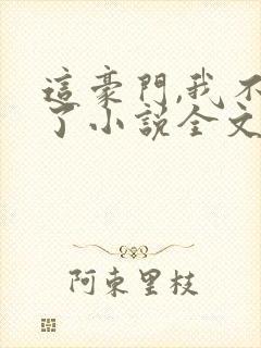 这豪门,我不嫁了小说全文免费阅读