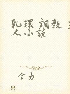 乳环 调教 主人小说