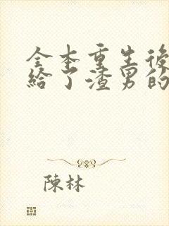 全本重生后我嫁给了渣男的死对头