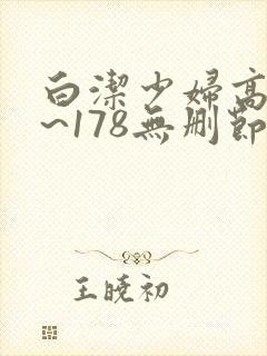 白洁少妇高义1~178无删节