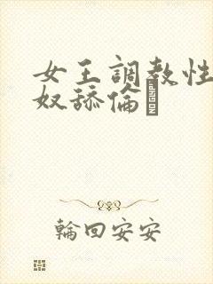 女王调教性虐男奴舔伦