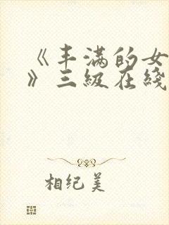 《丰满的女邻居》三级在线观看