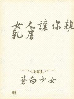 女人让你亲她的乳房