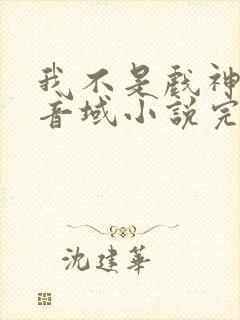 我不是戏神三九音域小说完全版