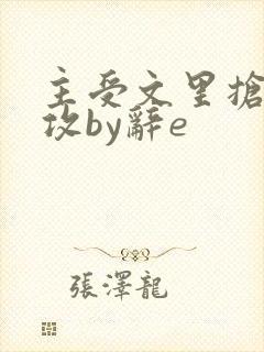 主受文里抢主角攻by辞e封面