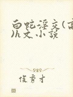 白蛇淫交(高h)h文小说