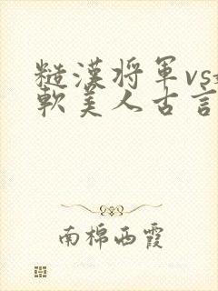 糙汉将军vs娇软美人古言宠文