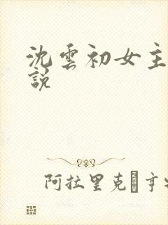 沈云初女主的小说