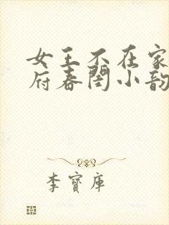 女王不在家国公府春闺小韵事笔趣阁