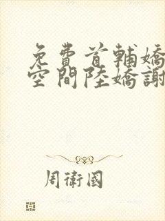 免费首辅娇妻有空间陆娇谢云瑾小说