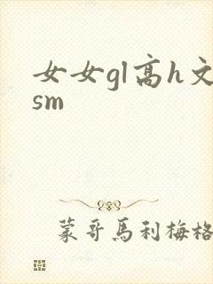 女女gl高h文sm