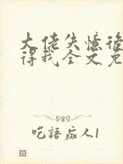 大佬失忆后只记得我全文免费