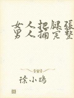 女人把腿张开让男人捅完整视频