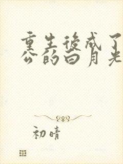 重生后成了渣老公的白月光全文阅读封面