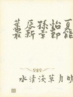 叶辰孙怡夏若雪最新章节能看书网