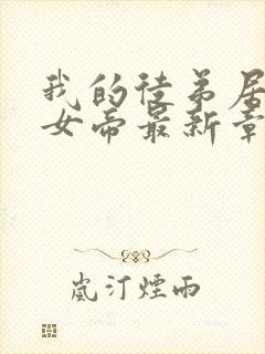 我的徒弟居然是女帝最新章节列表