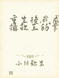 重生后,我成了摄政王的掌心娇短剧