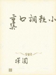 重口调教小说合集