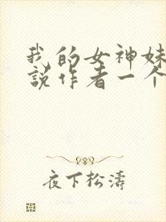 我的女神妹妹小说作者一个人