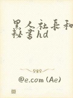 黑人社长和人妻秘书hd