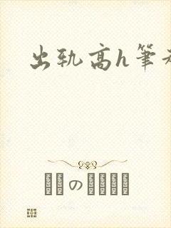 出轨高h笔趣阁