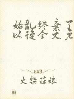 始乱终弃了太子以后全文免费阅读