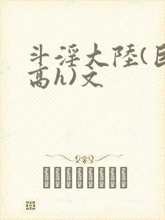 斗淫大陆(巨肉高h)文封面