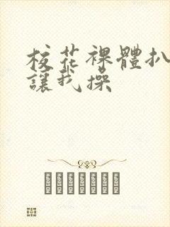 校花裸体扒开腿让我操封面