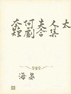 奈何夫人太妖娆短剧合集