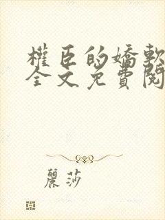 权臣的娇软美人全文免费阅读