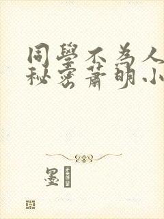 同学不为人知的秘密萧明小说免费阅读